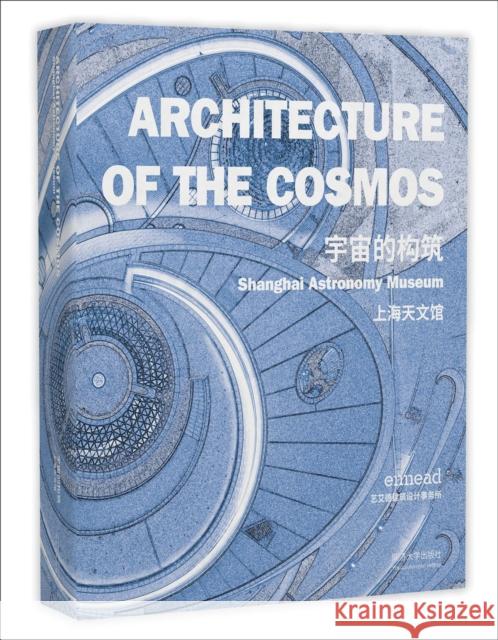 Architecture of the Cosmos: Shanghai Astronomy Museum Ennead Architects LLP 9787576505320 Tongji University Press