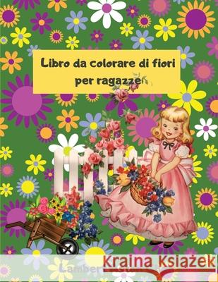 Libro da colorare con fiori per ragazze: Un sensazionale libro da colorare di fiori per ragazze Lambert Asto 9787584898148 Lambert Aston Chen