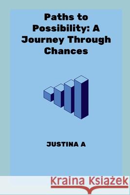 Paths to Possibility: A Journey Through Chances Justina A 9787591028637 Justina a