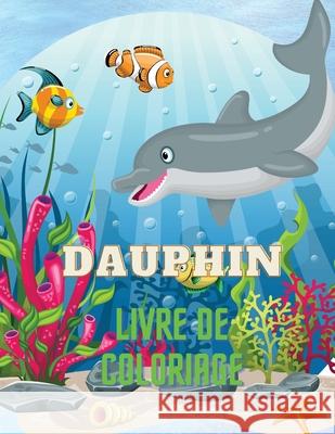 Dauphin Livre de Coloriage: Dolphin Coloring Book with Adorable Design of Dolphins for kids age 3+, Beautiful Illustrations. We've included +40 un Severin Pelletier 9787594634996