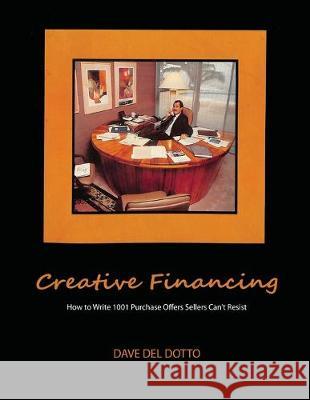 Creative financing: How to write 1001 purchase offers sellers can't resist Dave del Dotto 9787657774263 Stanfordpub.com