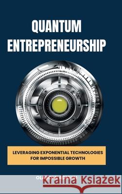 Quantum Entrepreneurship: Leveraging Exponential Technologies for Impossible Growth Olabomi Adigun 9787667406369 Emphaloz Digital