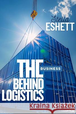 The Business Behind Logistics Stella Eshett 9787687493042 Emphaloz Publishing House