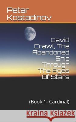 David Crawl, The Abandoned Ship Through The Ages Of Stars: (Book 1- Cardinal) Petar Kostadinov 9787688678776 Pajkpublishing.com