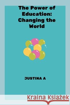 The Power of Education: Changing the World Justina A 9787691201190 Justina a