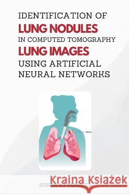 Identification of Lung Nodules in Computed Tomography Lung Images Using Artificial Neural Networks Benita K. J. Veronica 9787692280965 Independent Author