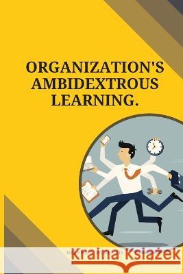 Organization's ambidextrous learning Helene D McKenzie   9787707060148 Helene D. McKenzie