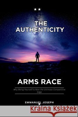 The Authenticity Arms Race, Why Being Yourself Is Now the Ultimate Competitive Edge Emmanuel Joseph 9787713325699 Emmanuel Joseph