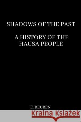 Shadows of the Past: A History of the Hausa People E. Reuben 9787724680534 Grand Studios