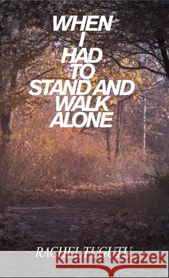 When I Had to Stand and Walk Alone Rachel Tugutu 9787727952171 Rachel Tugutu