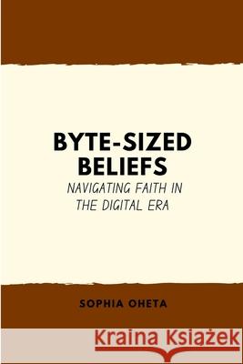 Byte-Sized Beliefs: Navigating Faith in the Digital Era Oheta Sophia 9787756398506 OS Pub