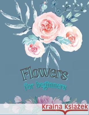 Flowers for Beginners: Adult Coloring Book Floral Designs Coloring Book Flowers Blooms Flowers Flower Adult Coloring Book Flinery, Doina 9787831655517 Eugenia Dodon