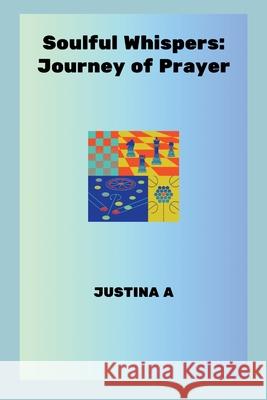 Soulful Whispers: Journey of Prayer Justina A 9787832248657