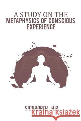 A Study on the Metaphysics of Conscious Experience Siddharth H 9787845566953 Rachnayt2