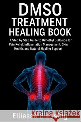 Dmso Treatment Healing Book: A Step by Step Guide to Dimethyl Sulfoxide for Pain Relief, Inflammation Management, Skin Health, and Natural Healing Sup Elliesse Blessing 9787848793370