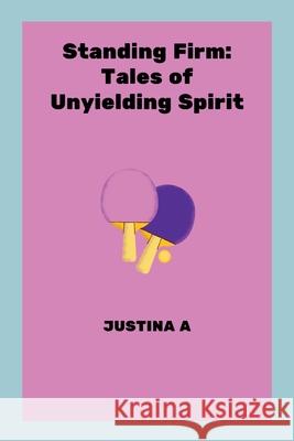 Standing Firm: Tales of Unyielding Spirit Justina A 9787886780486 Justina a