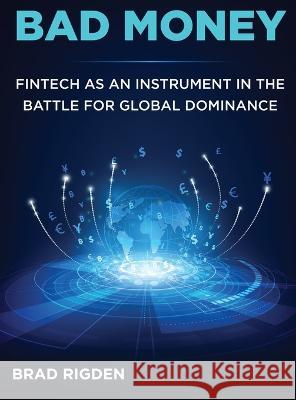 Bad Money: FinTech as an Instrument in the Battle for Global Dominance Brad Rigden 9787889221313 Bradley James Rigden