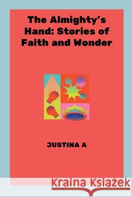 The Almighty's Hand: Stories of Faith and Wonder Justina A 9787893896767