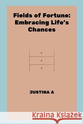 Fields of Fortune: Embracing Life's Chances Justina A 9787903275247 Justina a