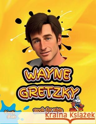 Wayne Gretzky Book for Kids: The biography of the greatest Ice Hockey player of all time for kids, colored pages, Illustrations and activities. Verity Books 9787931331915 Verity Books