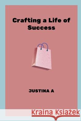 Crafting a Life of Success Justina A 9787944090151