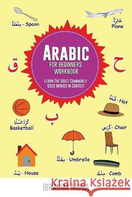 Arabic For Beginners Workbook: Learn The Most Commonly Used Words In Context Ibrahim Musa 9787953553876 Ibrahim Musa