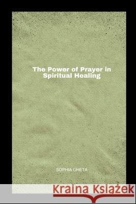 The Power of Prayer in Spiritual Healing Oheta Sophia 9787964180009 OS Pub