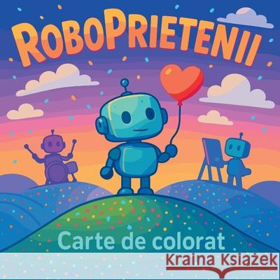 RoboPrietenii - Carte de Colorat Chris Martin 9787981125632 Chris Martin