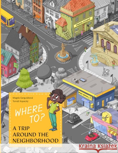 Where To?: A Trip Around the Neighborhood Magda Gargulakova 9788000072906 Albatros Media