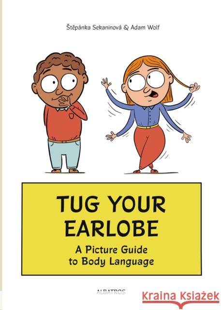 Tug Your Earlobe: A Picture Guide to Body Language Stepanka Sekaninova 9788000072937 Albatros nakladatelstvi as