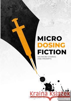 Microdosing Fiction: 100 micro-stories and prompts Miguel S 9788011056308 Fiction Dealer