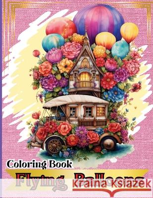 Flying Balloons Coloring Book: Hot Air Balloon Coloring Book-50 Beautiful Hot Air Balloon Coloring Designs For All Ages, Fun, Relax, Stress Relief 8. Peter 9788016857320