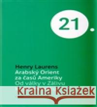 Arabský Orient za časů Ameriky Henry Laurens 9788020022462 Academia