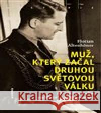 Muž, který začal druhou světovou válku Florian Altenhöner 9788020029751 Academia