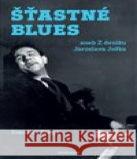 Šťastné blues aneb Z deníku Jaroslava Ježka František Cinger 9788020445698