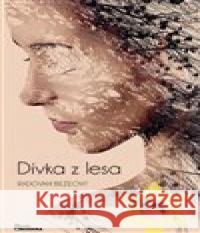 Dívka z lesa Radovan Bezecný 9788020614353 Naše rodina