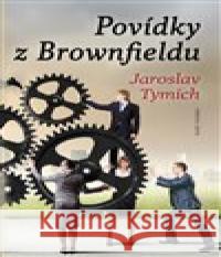 Povídky z Brownfieldu Jaroslav Tymich 9788020618535