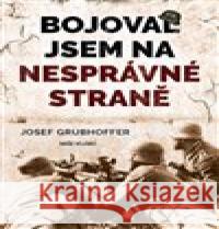 Bojoval jsem na nesprávné straně Josef Grubhoffer 9788020618566