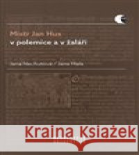Mistr Jan Hus v polemice a v žaláři Jana Nechutová 9788021093232 Masarykova univerzita Brno