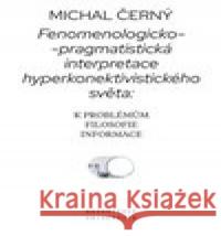 Fenomenologicko-pragmatistická interpretace hyperkonektivistického světa: k problémům filosofie informace Michal Černý 9788021094543