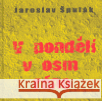 V pondělí v osm ráno Jaroslav Špulák 9788023939675 Jaroslav Špulák