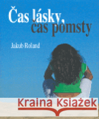 Čas lásky, čas pomsty Jakub Roland 9788023993103