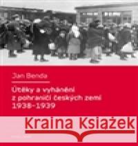 Útěky a vyhánění z pohraničí českých zemí 1938-1939 Jan Benda 9788024621197 Karolinum