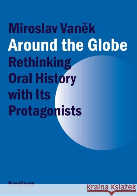 Around the Globe: Rethinking Oral History with Its Protagonists Vanek, Miroslav 9788024622262 Karolinum Press