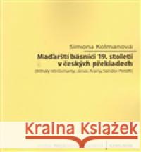 Maďarští básníci 19. století v českých překladech Simona KolmanovÃ¡ 9788024622811 Karolinum