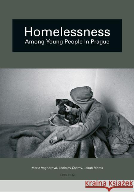 Homelessness Among Young People in Prague Marie Vagnerova Ladislav Csemy Jakub Marek 9788024625171 Karolinum Press