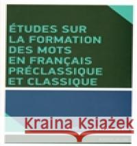 Études sur la formation des mots en francais préclassique et classique Jaroslav Štichauer 9788024625515