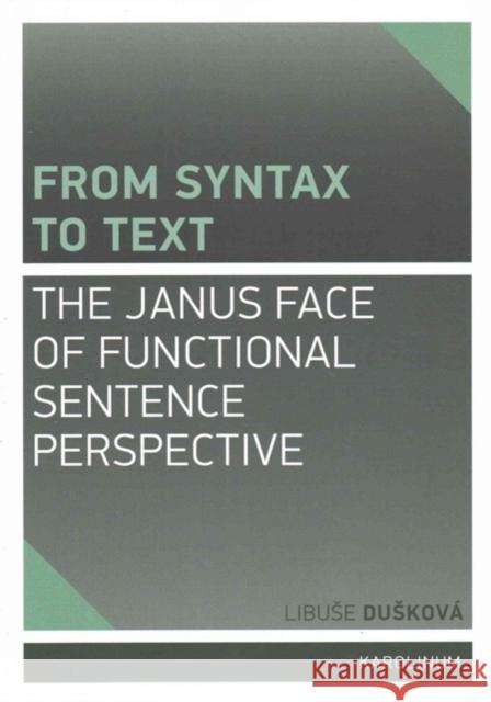 From Syntax to Text: The Janus Face of Functional Sentence Perspective Libuse Duskova 9788024628790