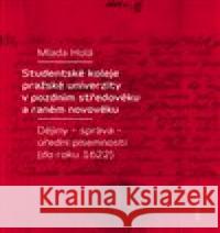 Studentské koleje pražské univerzity v pozdním středověku a raném novověku Mlada Holá 9788024631097