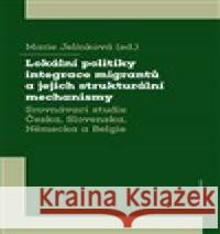 Lokální politiky integrace migrantů a jejich strukturální mechanismy Marie Jelínková 9788024631738